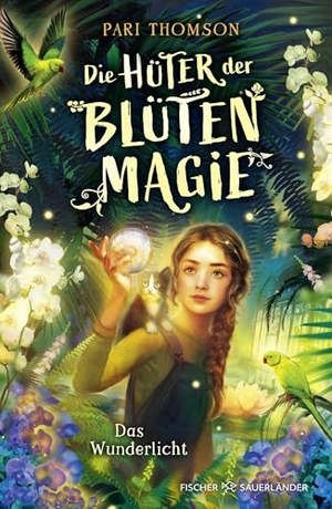 Thomson, Pari. Die Hüter der Blütenmagie - Das Wunderlicht - Unvergessliches Fantasy-Abenteuer über Mut, eine starke Heldin und die Liebe zur Natur für Kinder ab 10 Jahren. FISCHER Sauerländer, 2026.