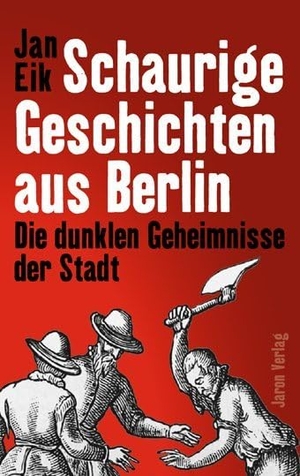 Eik, Jan. Schaurige Geschichten aus Berlin - Die dunklen Geheimnisse der Stadt. Jaron Verlag GmbH, 2013.