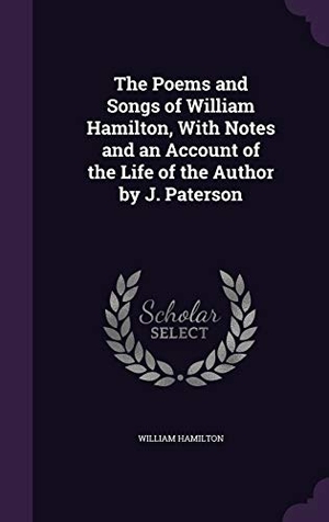 Hamilton, William. The Poems and Songs of William Hamilton, With Notes and an Account of the Life of the Author by J. Paterson. Touchladybirdlucky Studios, 2016.