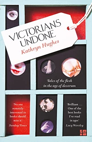 Hughes, Kathryn. Victorians Undone - Tales of the Flesh in the Age of Decorum. HarperCollins, 2018.