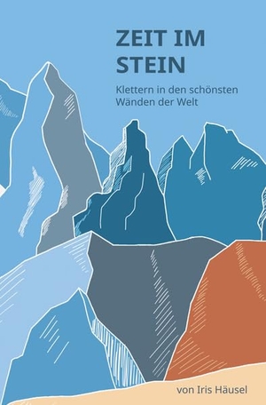 Häusel, Iris. Zeit im Stein - Klettern in den schönsten Wänden der Welt. Attenkofer'sche, 2026.