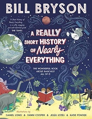 Bryson, Bill. A Really Short History of Nearly Everything. Penguin Random House Children's UK, 2020.