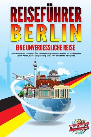 World, Travel. REISEFÜHRER BERLIN - Eine unvergessliche Reise: Erkunden Sie alle Traumorte und Sehenswürdigkeiten und erleben Sie kulinarisches Essen, Action, Spaß, Entspannung, uvm. - Der praxisnahe Reiseguide. EoB, 2024.