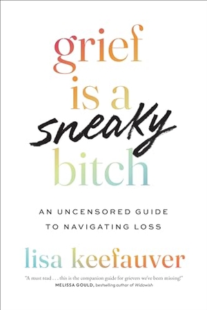 Keefauver, Lisa. Grief Is a Sneaky Bitch - An Uncensored Guide to Navigating Loss. University of Texas Press, 2024.