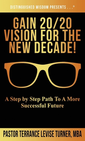 Turner, Terrance Levise. Gain 20/20 Vision For The New Decade! - A Step By Step Path To A More Successful Future. Well Spoken Inc., 2020.