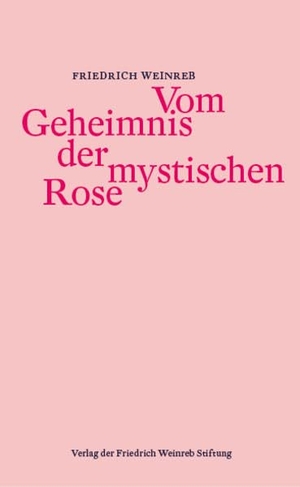Weinreb, Friedrich. Vom Geheimnis der mystischen Rose. Weinreb, Friedrich Verlag, 2019.