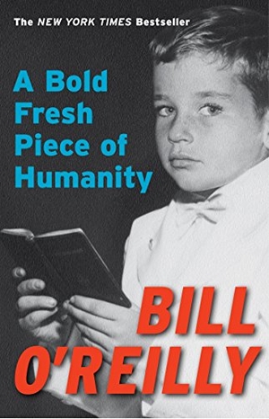 O'Reilly, Bill. A Bold Fresh Piece of Humanity - A Memoir. Crown Publishing Group (NY), 2010.