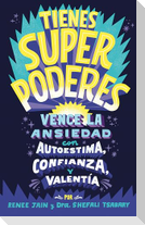 Tienes Superpoderes: Vence La Ansiedad Con Autoestima, Confianza Y Valentía / Superpowered: Transform Anxiety Into Courage, Confidence, and Resilience