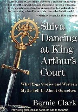 Clark, Bernie. Shiva Dancing at King Arthur's Court - What Yoga Stories and Western Myths Tell Us about Ourselves. Blue River Press, 2022.