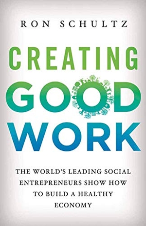 Schultz, R. (Hrsg.). Creating Good Work - The World¿s Leading Social Entrepreneurs Show How to Build A Healthy Economy. Palgrave Macmillan US, 2015.