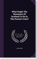 What Ought The Dissenters Of Scotland To Do In The Present Crisis?