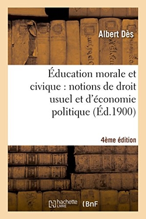 Dès. Éducation Morale Et Civique: Notions de Droit Usuel Et d'Économie Politique... (4e Édition). Hachette Livre, 2022.