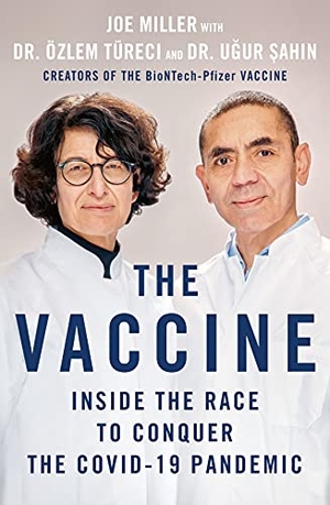 Miller, Joe / Türeci, Özlem et al. The Vaccine - Inside the Race to Conquer the Covid-19 Pandemic. St. Martin's Publishing Group, 2022.