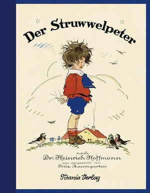 Hoffmann, Heinrich. Der Struwwelpeter - Neu dargestellt von Fritz Baumgarten. Titania Verlag GmbH, 2012.