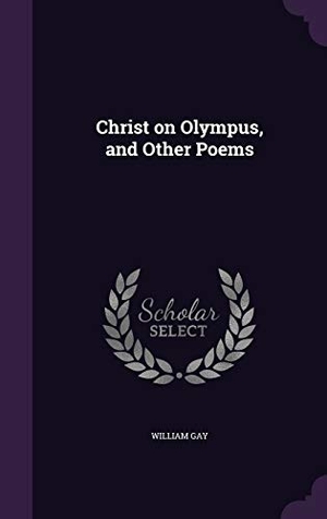 Gay, William. Christ on Olympus, and Other Poems. Touchladybirdlucky Studios, 2015.