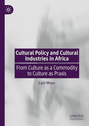 Moyo, Last. Cultural Policy and Cultural Industries in Africa - From Culture as a Commodity to Culture as Praxis. Springer, 2024.