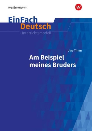 Timm, Uwe. Uwe Timm: Am Beispiel meines Bruders. EinFach Deutsch Unterrichtsmodelle. Gymnasiale Oberstufe. Westermann Schulbuch, 2024.