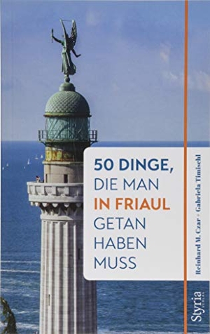 Czar, Reinhard M. / Gabriela Timischl. 50 Dinge, die man in Friaul getan haben muss. Styria  Verlag, 2019.