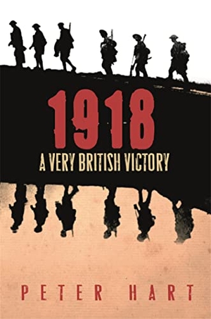 Hart, Peter. 1918 - A Very British Victory. Gollancz, 2009.