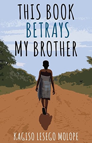 Molope, Kagiso Lesego. This Book Betrays My Brother. Mawenzi House Publishers Ltd., 2018.