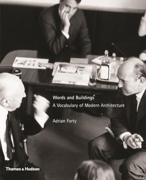 Forty, Adrian. Words and Buildings - A Vocabulary of Modern Architecture. Thames & Hudson Ltd, 2004.