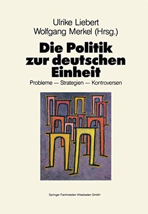 Merkel, Wolfgang / Ulrike Liebert (Hrsg.). Die Politik zur deutschen Einheit - Probleme ¿ Strategien ¿ Kontroversen. VS Verlag für Sozialwissenschaften, 1991.