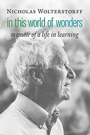 Wolterstorff, Nicholas. In This World of Wonders - Memoir of a Life in Learning. William B. Eerdmans Publishing Company, 2019.