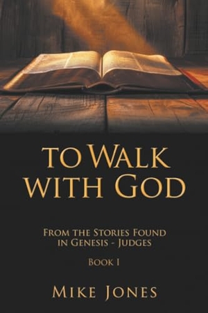 Jones, Mike. To Walk with God - From the Stories Found in Genesis - Judges Book I. Xlibris US, 2026.
