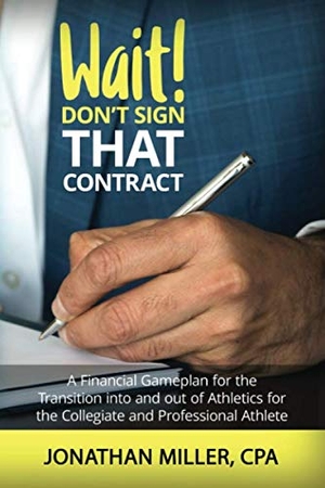 Miller, Jonathan. Wait! Don't Sign That Contract: A Financial Gameplan for the Transition into and out of Athletics for the Collegiate and Professional Athlete. Touchladybirdlucky Studios, 2019.
