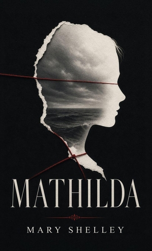 Shelley, Mary. Mathilda - A Gothic Tale of Grief, Isolation, and Forbidden Love. Curated Collection Publishing, 2026.