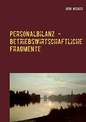 Becker, Jörg. Personalbilanz - betriebswirtschaftliche Fragmente - Inhalte im Zeitraffer. Books on Demand, 2016.