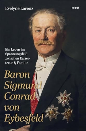 Lorenz, Evelyne. Baron Sigmund Conrad von Eybesfeld - Ein Leben im Spannungsfeld zwischen Kaisertreue und Familie. edition Keiper, 2025.