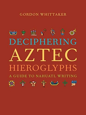 Whittaker, Gordon. Deciphering Aztec Hieroglyphs - A Guide to Nahuatl Writing. Globe Pequot Publishing Group Inc/Bloomsbury, 2021.