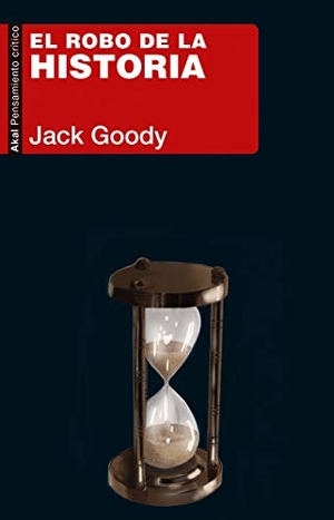 Vázquez Ramil, Raquel / Jack Goody. El robo de la historia. Akal, 2021.