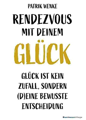 Patrik, Wenke. Rendezvous mit deinem Glück - Glück ist kein Zufall, sondern (d)eine bewusste Entscheidung. BusinessVillage GmbH, 2021.