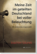 Meine Zeit im geteilten Deutschland bei voller Beleuchtung