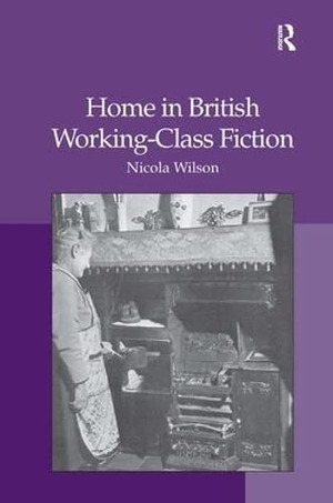 Wilson, Nicola. Home in British Working-Class Fiction. Taylor & Francis Ltd, 2015.