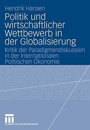 Hansen, Hendrik. Politik und wirtschaftlicher Wettbewerb in der Globalisierung - Kritik der Paradigmendiskussion in der Internationalen Politischen Ökonomie. VS Verlag für Sozialwissenschaften, 2008.