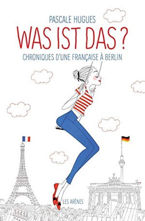 Hugues, Pascale. Was ist das? - Chroniques d'une Française à Berlin. Les Arenes Editions, 2017.