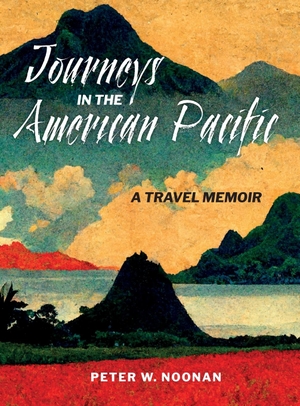 Noonan, Peter W. Journeys in the American Pacific - A Travel Memoir. Magistralis, 2023.