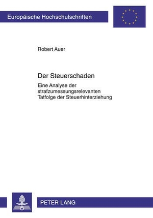 Auer, Robert. Der Steuerschaden - Eine Analyse der strafzumessungsrelevanten Tatfolge der Steuerhinterziehung. Peter Lang, 2011.