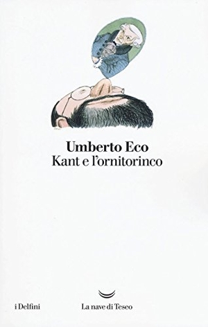 Eco, Umberto. Kant e l'ornitorinco. La nave di Teseo, 2016.