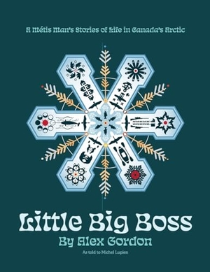 Gordon, Alex / Michel Lupien. Little Big Boss - A Métis Man's Stories of Life in Canada's Arctic. FriesenPress, 2026.