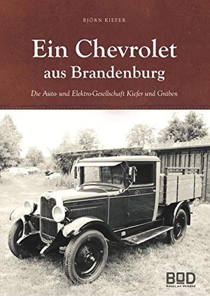 Kiefer, Björn. Ein Chevrolet aus Brandenburg - Die Auto- und Elektro-Gesellschaft Kiefer und Gräben. Books on Demand, 2019.