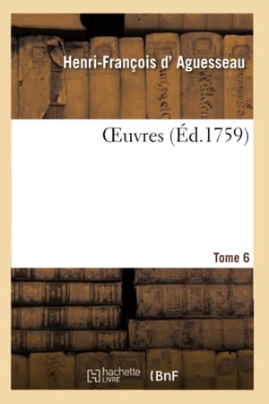 D' Aguesseau, Henri-François / André. Oeuvres. Tome 6. Hachette Livre - BNF, 2020.