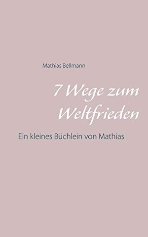 Bellmann, Mathias. 7 Wege zum Weltfrieden - Ein kleines Büchlein von Mathias. Books on Demand, 2020.