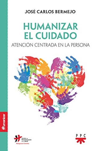 Bermejo, José Carlos. Humanizar el cuidado : atención centrada en la persona. PPC Editorial, 2019.