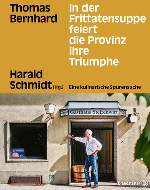 Bernhard, Thomas. In der Frittatensuppe feiert die Provinz ihre Triumphe - Eine kulinarische Spurensuche. Brandstätter Verlag, 2022.