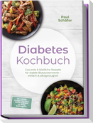 Diabetes Kochbuch: Gesunde & köstliche Rezepte für stabile Blutzuckerwerte - einfach & alltagstauglich- inkl. Frühstück, Hauptgerichte, Snacks, Desserts & Getränke - mit 30-Tage-Ernährungsplan