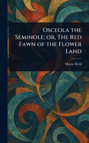 Reid, Mayne. Osceola the Seminole; or, The Red Fawn of the Flower Land. Legare Street Press, 2025.